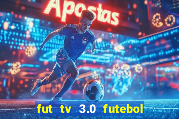 fut tv 3.0 futebol ao vivo